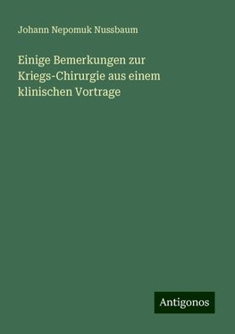 Einige Bemerkungen zur Kriegs-Chirurgie aus einem klinischen Vortrage