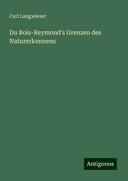 Du Bois-Reymond's Grenzen des Naturerkennens