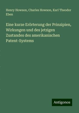 Eine kurze Erörterung der Prinzipien, Wirkungen und des jetzigen Zustandes des amerikanischen Patent-Systems