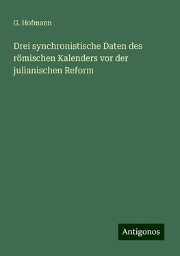 Drei synchronistische Daten des römischen Kalenders vor der julianischen Reform