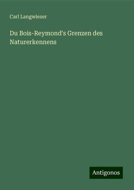 Du Bois-Reymond's Grenzen des Naturerkennens