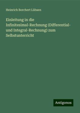 Einleitung in die Infinitesimal-Rechnung (Differential- und Integral-Rechnung) zum Selbstunterricht