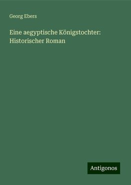 Eine aegyptische Königstochter: Historischer Roman