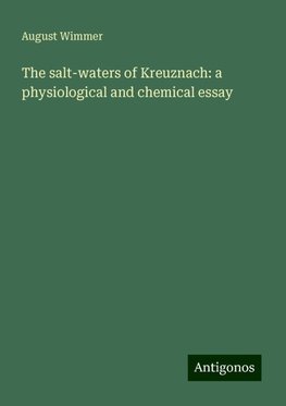 The salt-waters of Kreuznach: a physiological and chemical essay