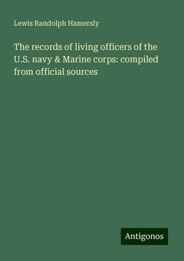 The records of living officers of the U.S. navy & Marine corps: compiled from official sources