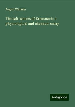 The salt-waters of Kreuznach: a physiological and chemical essay