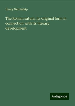 The Roman satura; its original form in connection with its literary development