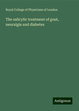 The salicylic treatment of gout, neuralgia and diabetes