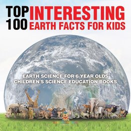 Top 100 Interesting Earth Facts for Kids - Earth Science for 6 Year Olds | Children's Science Education Books