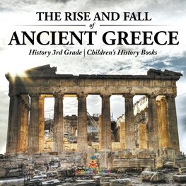 The Rise and Fall of Ancient Greece - History 3rd Grade | Children's History Books