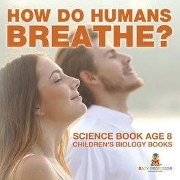 How Do Humans Breathe? Science Book Age 8 | Children's Biology Books