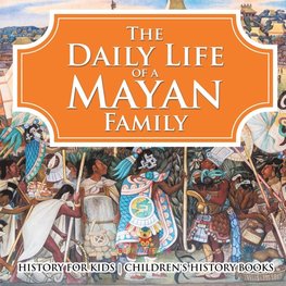 The Daily Life of a Mayan Family - History for Kids | Children's History Books