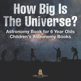 How Big Is The Universe? Astronomy Book for 6 Year Olds | Children's Astronomy Books