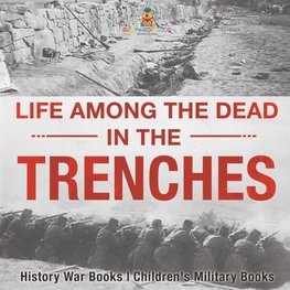 Life among the Dead in the Trenches - History War Books | Children's Military Books