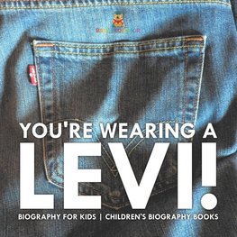 You're Wearing a Levi! Biography for Kids | Children's Biography Books