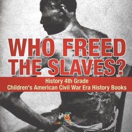 Who Freed the Slaves? History 4th Grade | Children's American Civil War Era History Books