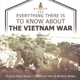 Everything There Is to Know about the Vietnam War - History Facts Books | Children's War & Military Books