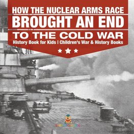 How the Nuclear Arms Race Brought an End to the Cold War - History Book for Kids | Children's War & History Books