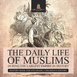 The Daily Life of Muslims during The Largest Empire in History - History Book for 6th Grade | Children's History