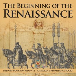 The Beginning of the Renaissance - History Book for Kids 9-12 | Children's Renaissance Books