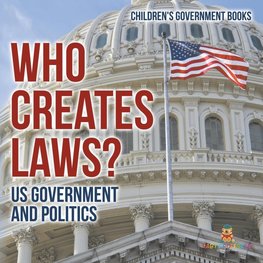 Who Creates Laws? US Government and Politics | Children's Government Books