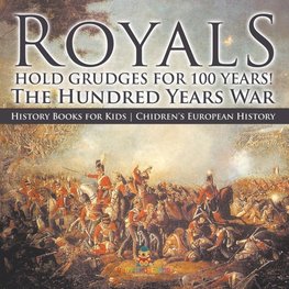 Royals Hold Grudges for 100 Years! The Hundred Years War - History Books for Kids | Chidren's European History