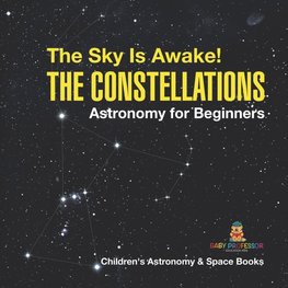 The Sky Is Awake! The Constellations - Astronomy for Beginners | Children's Astronomy & Space Books