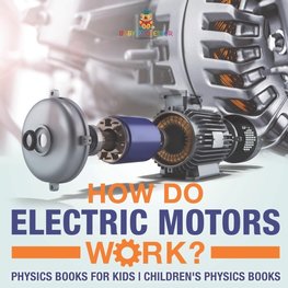 How Do Electric Motors Work? Physics Books for Kids | Children's Physics Books