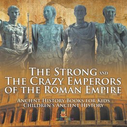 The Strong and The Crazy Emperors of the Roman Empire - Ancient History Books for Kids | Children's Ancient History