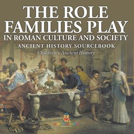 The Role Families Play in Roman Culture and Society - Ancient History Sourcebook | Children's Ancient History