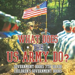 What Does the US Army Do? Government Books 7th Grade | Children's Government Books