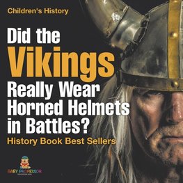 Did the Vikings Really Wear Horned Helmets in Battles? History Book Best Sellers | Children's History