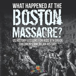 What Happened at the Boston Massacre? US History Lessons for Kids 6th Grade | Children's American History