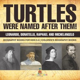 Turtles Were Named After Them! Leonardo, Donatello, Raphael and Michelangelo - Biography Books for Kids 6-8 | Children's Biography Books