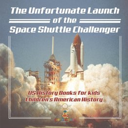 The Unfortunate Launch of the Space Shuttle Challenger - US History Books for Kids | Children's American History