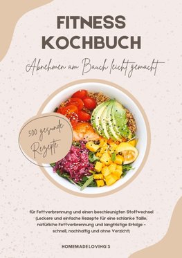 Fitness Kochbuch: Abnehmen am Bauch leicht gemacht - 500 gesunde Rezepte für Fettverbrennung und einen beschleunigten Stoffwechsel