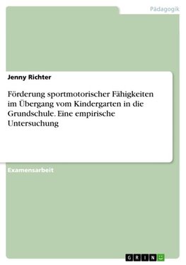 Förderung sportmotorischer Fähigkeiten im Übergang vom Kindergarten in die Grundschule. Eine empirische Untersuchung