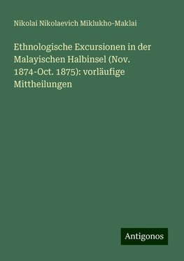 Ethnologische Excursionen in der Malayischen Halbinsel (Nov. 1874-Oct. 1875): vorläufige Mittheilungen