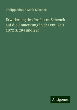 Erwiderung des Professor Schenck auf die Anmerkung in der ent. Zeit 1872 S. 294 und 295