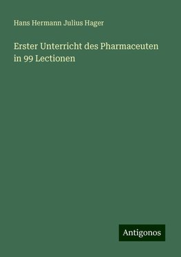 Erster Unterricht des Pharmaceuten in 99 Lectionen