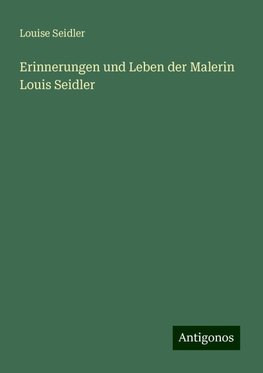 Erinnerungen und Leben der Malerin Louis Seidler