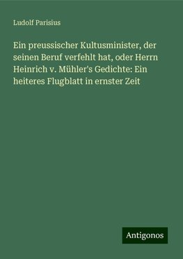 Ein preussischer Kultusminister, der seinen Beruf verfehlt hat, oder Herrn Heinrich v. Mühler's Gedichte: Ein heiteres Flugblatt in ernster Zeit