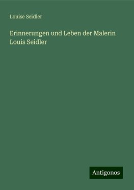 Erinnerungen und Leben der Malerin Louis Seidler