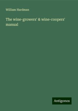 The wine-growers' & wine-coopers' manual