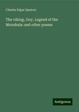 The viking, Guy, Legend of the Moxahala: and other poems