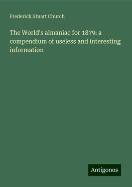 The World's almaniac for 1879: a compendium of useless and interesting information