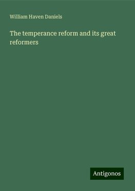 The temperance reform and its great reformers