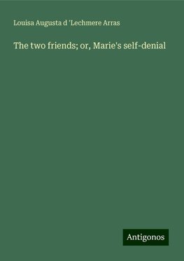 The two friends; or, Marie's self-denial