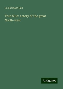 True blue: a story of the great North-west