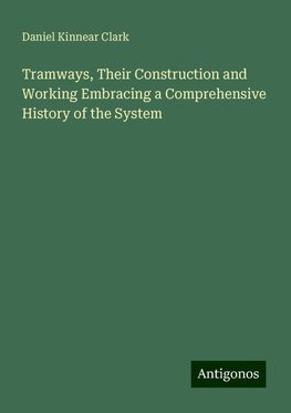 Tramways, Their Construction and Working Embracing a Comprehensive History of the System